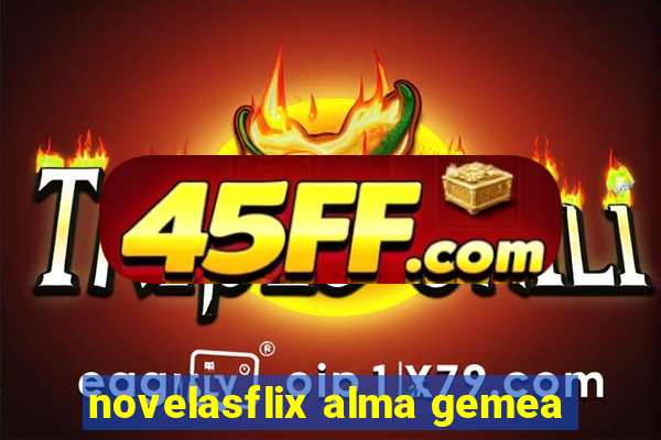 novelasflix alma gemea